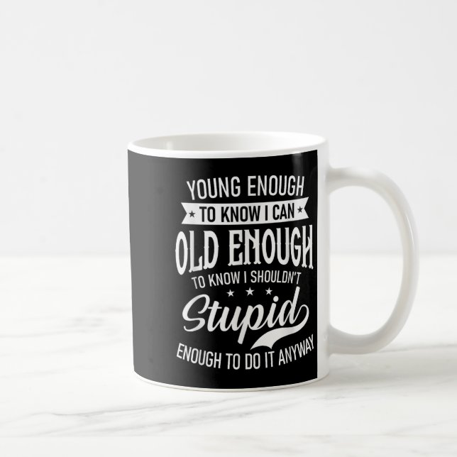 Young Enough To Know I Can, Old Enough To Know I S Coffee Mug (Right)