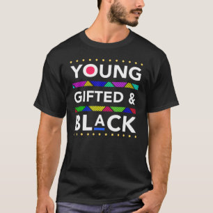 Young Gifted Black4 Black Girl Magic And Black His T-Shirt