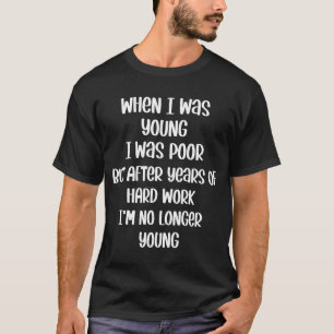 Young I Was Poor Hard Work Aging Adult Broke Sayi T-Shirt