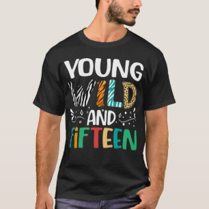Young Wild And Fifteen 15th Birthday 15 Year Old T-Shirt