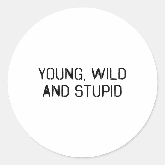 Young wild and stupid classic round sticker (Front)