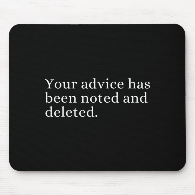 Your Advice Has Been Noted And Deleted Sarcastic H Mouse Pad (Front)