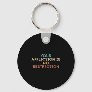 Your Affliction Is No Restriction Funny Motivation Keychain