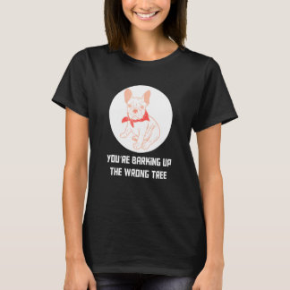 Your Are Barking Up The Wrong Tree Frenchie French T-Shirt