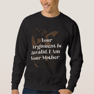 Your Argument Is Invalid Mom Sayings Mother Quotes Sweatshirt