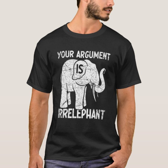 Your Argument Is Irrelephant T-Shirt (Front)
