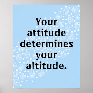 Your Attitude Determines Your Altitude Poster