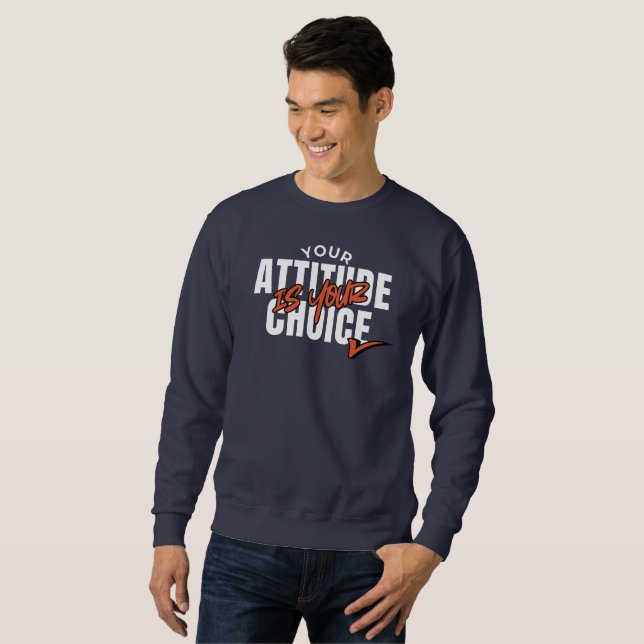 Your Attitude Is Your Choice Sweatshirt (Front Full)