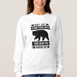 Your Bear Face Hanging Out Sweatshirt