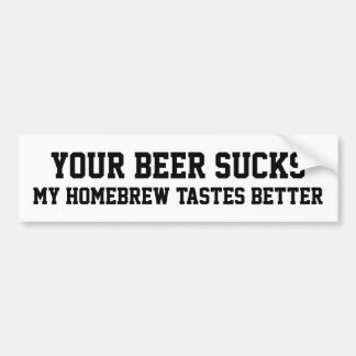 Your Beer Sucks My Homebrew Tastes Better Bumper Sticker