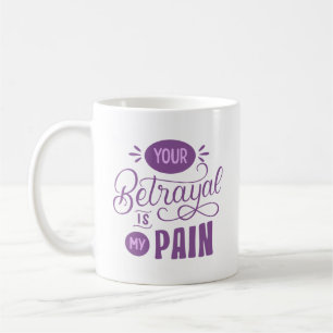 YOUR BETRAYAL IS MY PAIN COFFEE MUG