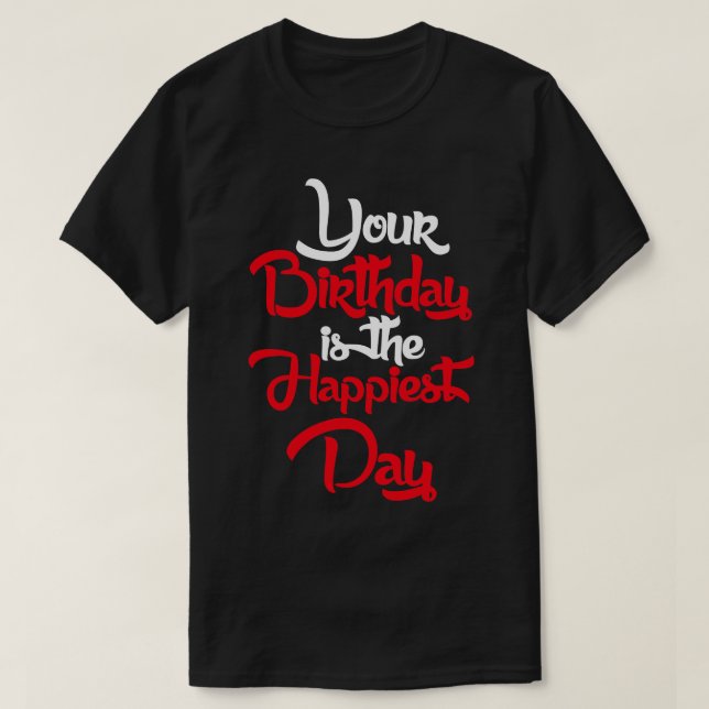 Your birthday is the happiest day 1 T-Shirt (Design Front)