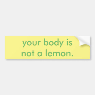 your body is not a lemon. bumper sticker