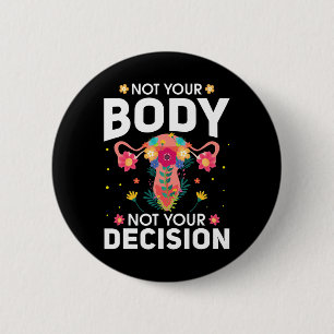 Your Body Not Your Decision Pro Choice Feminist 2 Inch Round Button