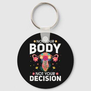 Your Body Not Your Decision Pro Choice Feminist  Keychain