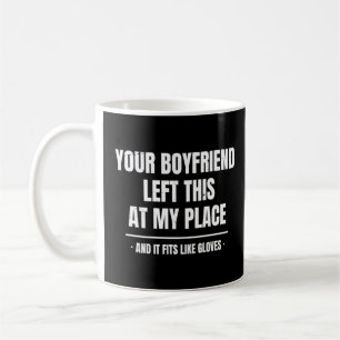 Your Boyfriend Left This At My Place Cheating Husb Coffee Mug