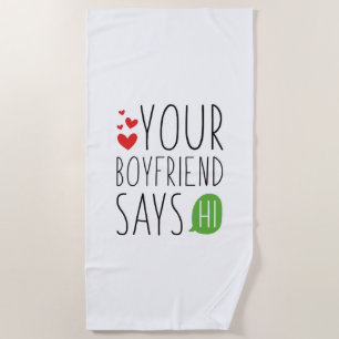 Your Boyfriend Says Hi Beach Towel