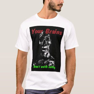 Your Brains aren't worth eating T-Shirt
