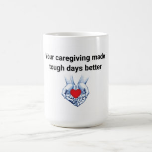 Your Caregiving Made Tough Days Better Coffee Mug
