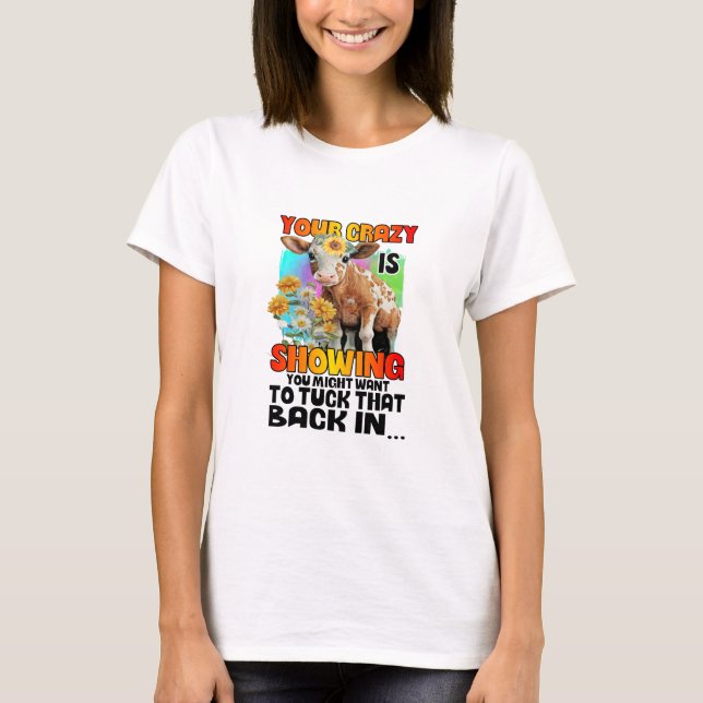 Your Crazy Is Showing  T-Shirt (Front)