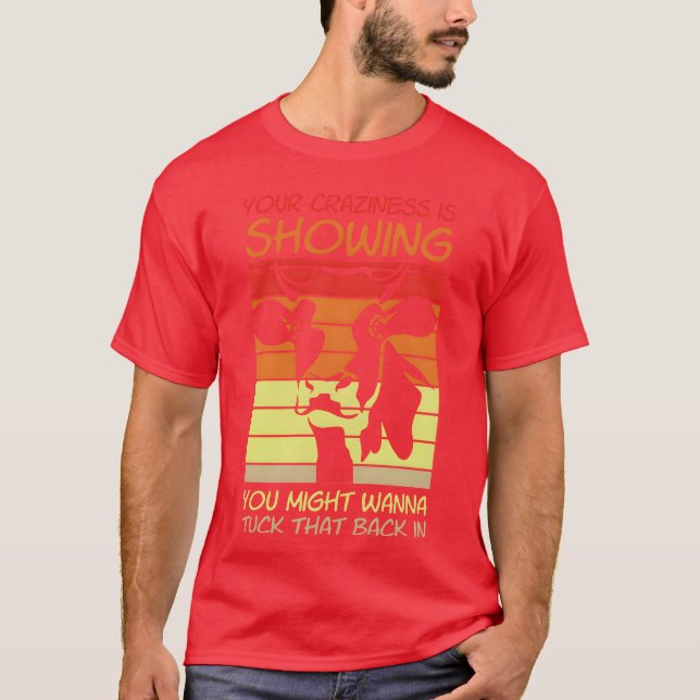 Your Crazyness Is Showinguckhat Back In gift T-Shirt (Front)