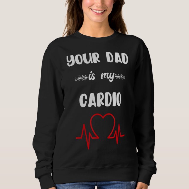 Your Dad Is My Cardio 3 Sweatshirt (Front)