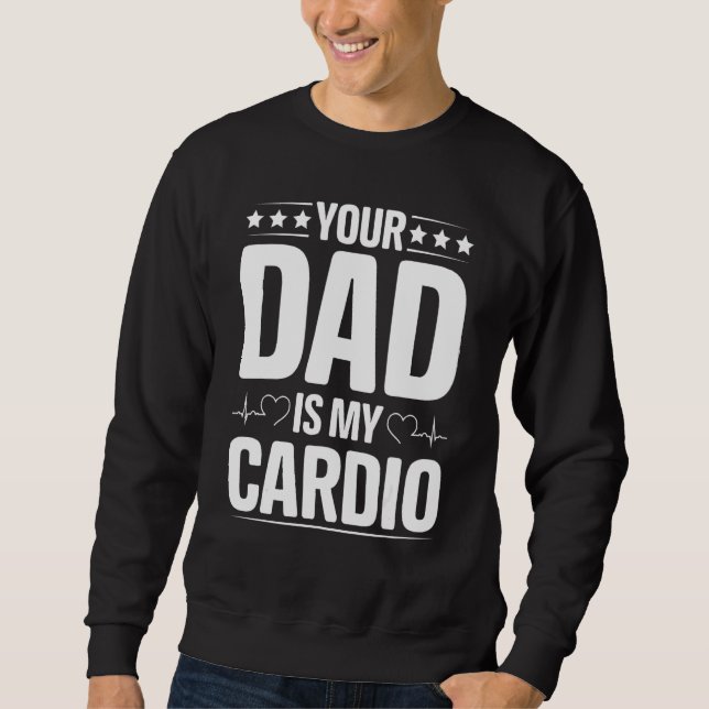 Your Dad Is My Cardio Apparel Sweatshirt (Front)