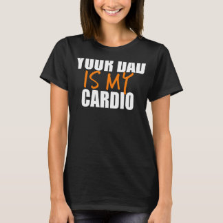 Your Dad Is My Cardio Back Print T-Shirt
