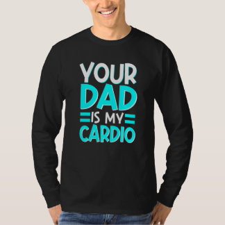 Your Dad Is My Cardio Best Mom Ever Motherhood Mam T-Shirt