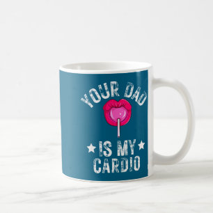 Your Dad Is My Cardio Funny Quotes Pun Humor Sarca Coffee Mug