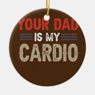 Your Dad Is My Cardio Gym Exercise Humourous Ceramic Ornament