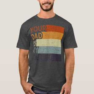 Your Dad Is My Cardio Gym Exercise Humourous Toome T-Shirt