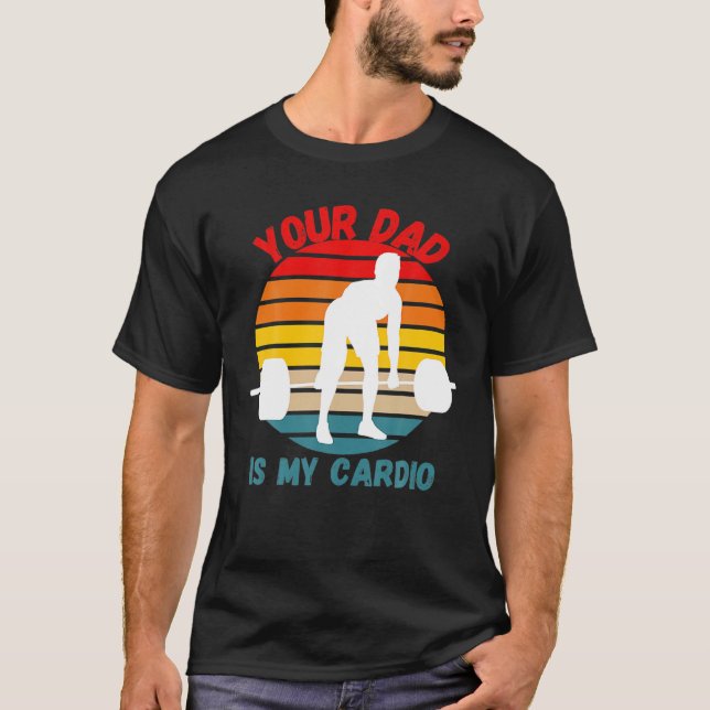 Your Dad Is My Cardio Gym Fitness Workout Father's T-Shirt (Front)