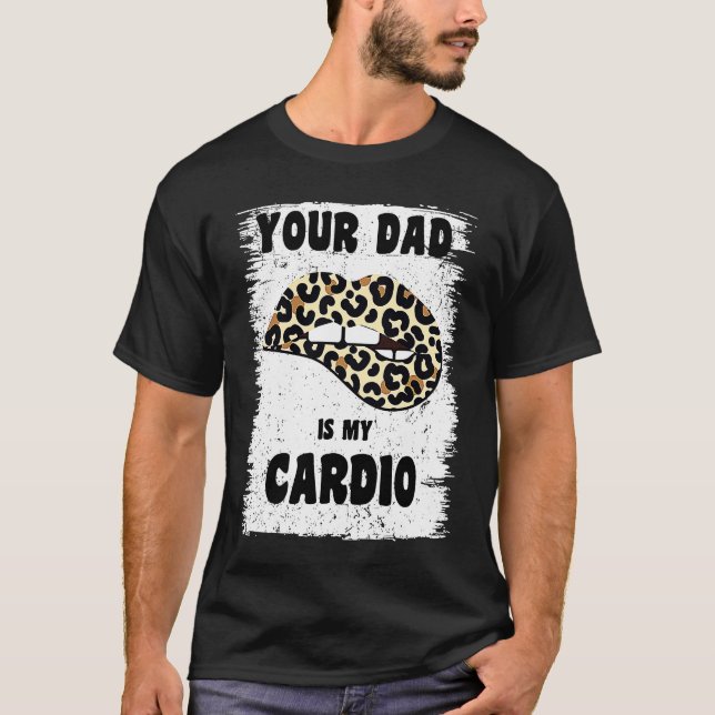 Your Dad Is My Cardio Leopard Lips Workout Hot Dad T-Shirt (Front)