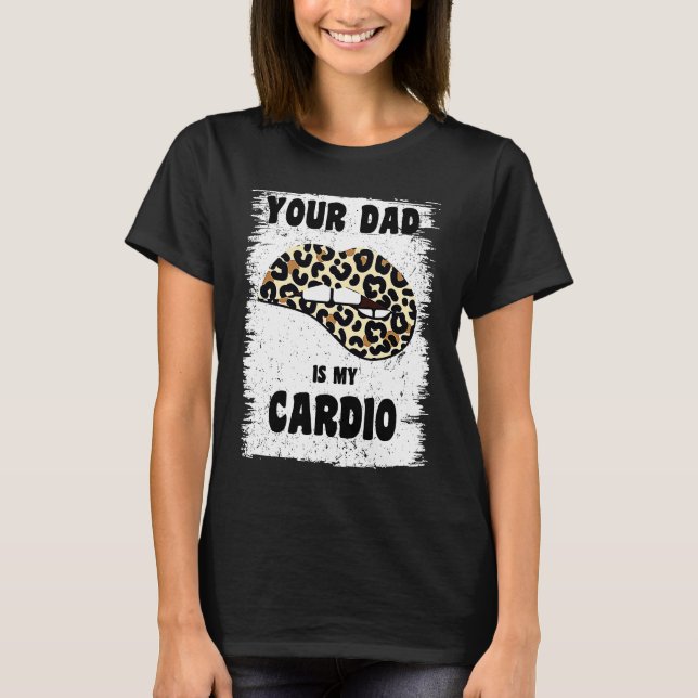 Your Dad Is My Cardio Leopard Lips Workout Hot Dad T-Shirt (Front)