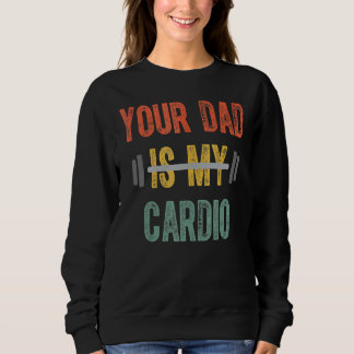 Your Dad Is My Cardio Mens Father Day Sweatshirt