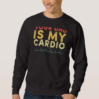 Your Dad Is My Cardio Retro Vintage Dad Father Sa Sweatshirt