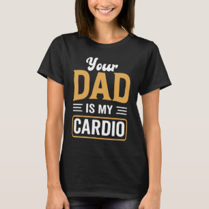 Your Dad Is My Cardio Romantic Relationship Gym T-Shirt