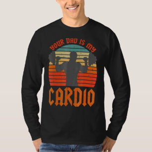 Your Dad Is My Cardio Sarcastic Saying Exercise T-Shirt