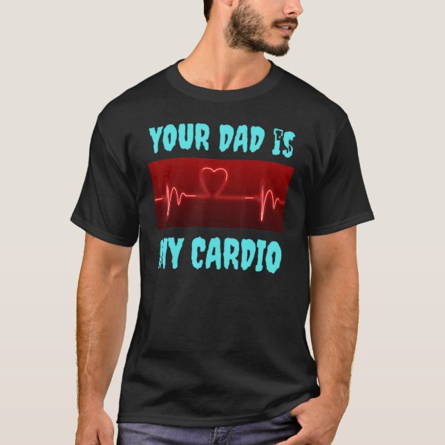 Your Dad Is My Cardio T-Shirt (Front)