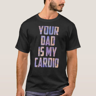 Your Dad Is My Cardio Tie Dye Mothers Day From Son T-Shirt