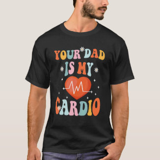 Your Dad Is My Cardio Vintage Saying Sarcastic T-Shirt