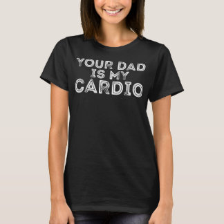 Your Dad Is My Cardios Fathers Day Womens Mens Kid T-Shirt