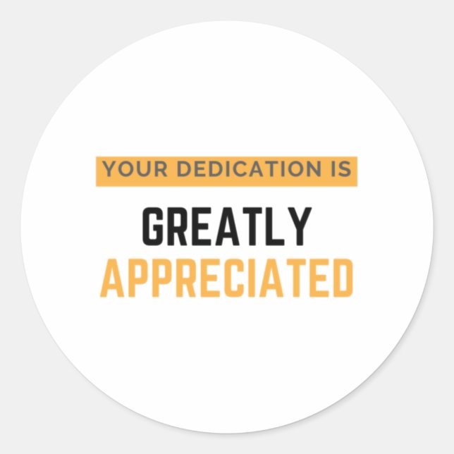 Your Dedication Is Greatly Appreciated bl Classic Round Sticker (Front)
