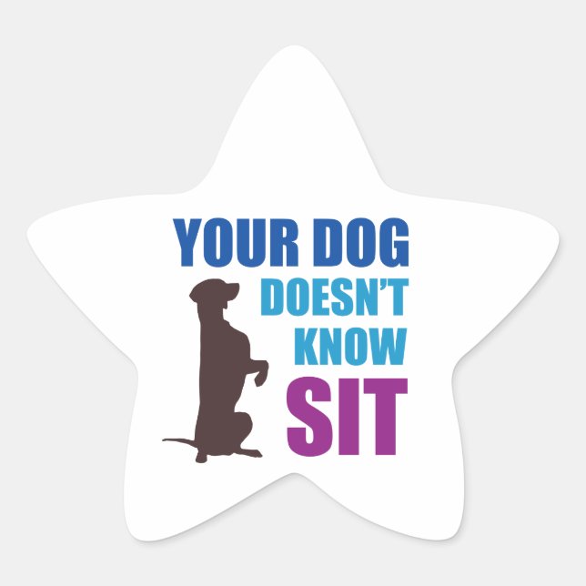 Your Dog Doesn't Know Sit Star Sticker (Front)