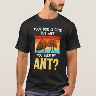 Your Dog Is Cute But Have You Seen Ant Ant Merch T-Shirt