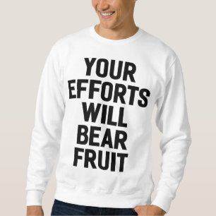 Your Efforts Will Bear Fruit Motivation and Goals Sweatshirt