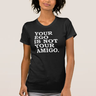 Your Ego Is Not Your Amigo T-Shirt Tumblr