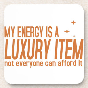 Your Energy is a Luxury Item Coaster