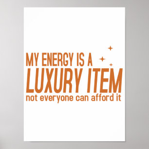 Your Energy is a Luxury Item Poster